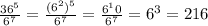 \frac{36^5}{6^7}=\frac{(6^2)^5}{6^7} = \frac{6^10}{6^7}= 6^3=216