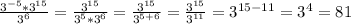 \frac{ 3^{-5} * 3^{15} }{ 3^{6} } = \frac{ 3^{15} }{ 3^{5} * 3^{6} } = \frac{ 3^{15} }{ 3^{5 + 6} } = \frac{ 3^{15} }{ 3^{11} } = 3^{15 - 11} = 3^{4} = 81