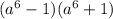 (a^{6} -1)( a^{6} +1)