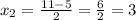 x_{2} = \frac{11-5}{2} = \frac{6}{2} =3