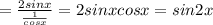 = \frac{2sinx}{ \frac{1}{cosx} } =2sinxcosx=sin2x