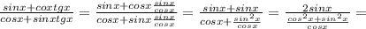 \frac{sinx+coxtgx}{cosx+sinxtgx} = \frac{sinx+cosx \frac{sinx}{cosx} }{cosx+sinx \frac{sinx}{cosx} } = \frac{sinx+sinx}{cosx+ \frac{sin ^{2}x }{cosx} } = \frac{2sinx}{ \frac{cos ^{2} x+sin ^{2} x}{cosx} } =