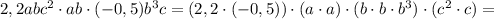 2,2abc^2 \cdot ab\cdot (-0,5)b^3c=(2,2\cdot (-0,5))\cdot (a\cdot a)\cdot (b\cdot b\cdot b^3)\cdot (c^2\cdot c)=