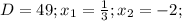 D=49;x_1= \frac{1}{3};x_2=-2;