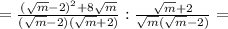 = \frac{(\sqrt{m}-2)^{2}+8\sqrt{m} }{(\sqrt{m}-2)(\sqrt{m}+2)}: \frac{\sqrt{m}+2}{\sqrt{m}(\sqrt{m}-2)}=