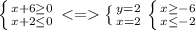 \left \{ {{x+6 \geq0} \atop {x+2 \leq 0}} \right. \left \{ {{y=2} \atop {x=2}} \right. \left \{ {{x \geq -6} \atop {x \leq -2}} \right.