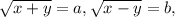 \sqrt{x+y} =a,\sqrt{x-y} =b,