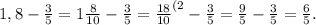 1,8- \frac{3}{5} =1 \frac{8}{10} - \frac{3}{5} = \frac{18}{10} ^{(2} - \frac{3}{5} = \frac{9}{5} - \frac{3}{5} = \frac{6}{5} .