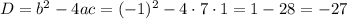 D=b^2-4ac=(-1)^2-4\cdot 7\cdot 1=1-28=-27