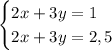 \begin{cases}2x+3y=1\\2x+3y=2,5\end{cases}