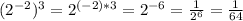 (2 ^{-2})^3=2 ^{(-2)*3} = 2^{-6} = \frac{1}{2^6} = \frac{1}{64}