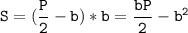 \tt\displaystyle S = (\frac{P}{2} - b) * b = \frac{bP}{2}-b^2