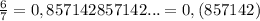 \frac{6}{7} =0,857142857142...=0,(857142)