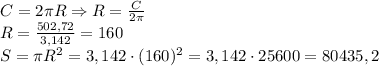 C=2\pi R\Rightarrow R=\frac{C}{2\pi}\\R=\frac{502,72}{3,142}=160\\S=\pi R^2=3,142\cdot(160)^2=3,142\cdot25600=80435,2