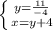 \left \{ {{y= \frac{11}{-4}} \atop {x=y+4}} \right.