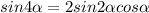 sin4 \alpha=2sin2 \alpha cos \alpha