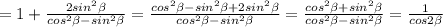 =1+ \frac{2sin ^{2} \beta }{cos ^{2} \beta -sin ^{2} \beta } = \frac{cos ^{2} \beta -sin ^{2} \beta+2sin ^{2} \beta }{cos ^{2} \beta -sin ^{2} \beta} = \frac{cos ^{2} \beta +sin ^{2} \beta }{cos ^{2} \beta -sin ^{2} \beta} = \frac{1}{cos2 \beta }