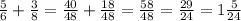 \frac{5}{6} + \frac{3}{8} = \frac{40}{48} + \frac{18}{48} = \frac{58}{48} = \frac{29}{24} = 1 \frac{5}{24}