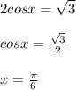 2cosx= \sqrt{3} \\ \\ cosx= \frac{ \sqrt{3} }{2} \\ \\ x= \frac{ \pi }{6}