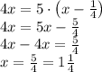 4x=5\cdot\left(x-\frac14\right)\\4x=5x-\frac54\\4x-4x=\frac54\\x=\frac54=1\frac14