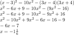 (x-3)^2=10x^2-(3x-4)(3x+4) \\ x^2-6x+9=10x^2-(9x^2-16) \\ x^2-6x+9=10x^2-9x^2+16 \\ x^2-10x^2+9x^2-6x=16-9 \\ -6x=7 \\ x=-1 \frac{1}{6}