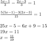 \frac{5x-1}{3}- \frac{2x-3}{3}=1 \\ \\ \frac{5(5x-1)-3(2x-3)}{15}=1 \\ \\ 25x-5-6x+9=15 \\ 19x=11 \\ x= \frac{11}{19}