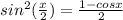 sin^{2}(\frac{x}{2})= \frac{1-cosx}{2}