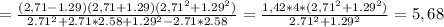 = \frac{(2,71-1.29)(2,71+1.29)(2,71^2+1.29^2)}{2.71^2+2.71*2.58+1.29^2-2.71*2.58} =\frac{1,42*4*(2,71^2+1.29^2)}{2.71^2+1.29^2} =5,68