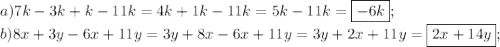 a) 7k-3k+k-11k=4k+1k-11k=5k-11k=\boxed{-6k}; \\ b)8x+3y-6x+11y=3y+8x-6x+11y=3y+2x+11y=\boxed{2x+14y};