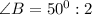 \angle B=50^0:2