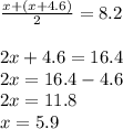 \frac{x+(x+4.6)}{2}=8.2 \\ \\ 2x+4.6=16.4 \\ 2x=16.4-4.6 \\ 2x=11.8 \\ x=5.9