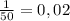 \frac{1}{50} =0,02