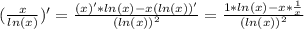 (\frac{x}{ln(x)} )'=\frac{(x)'*ln(x)-x(ln(x))'}{(ln(x))^2} =\frac{1*ln(x)-x*\frac{1}{x} }{(ln(x))^2}