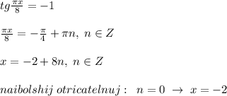 tg\frac{\pi x}{8}=-1\\\\\frac{\pi x}{8}=-\frac{\pi}{4}+\pi n,\; n\in Z\\\\x=-2+8n,\; n\in Z\\\\naibolshij\; otricatelnuj:\; \; n=0\; \to \; x=-2