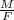 \frac{M}{F}