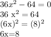 36 x^{2} -64=0&#10;&#10;36 x^{2} =64&#10;&#10;(6x)^2=(8)^2&#10;&#10;6x=8