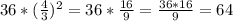 36*( \frac{4}{3})^2=36* \frac{16}{9}= \frac{36*16}{9}=64