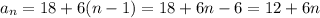 a_n=18+6(n-1)=18+6n-6=12+6n