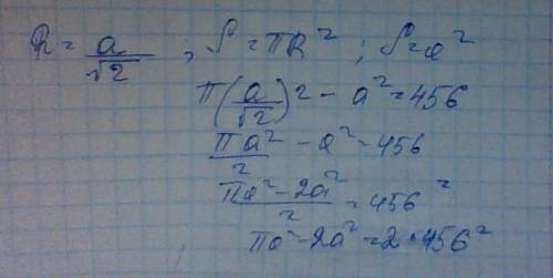 Вычислить площадь круга ,если она больше вписанного в него квадрата на 456 см(в нужноо..