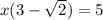 x(3- \sqrt{2})=5