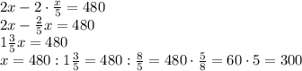 2x-2\cdot\frac{x}5=480\\2x-\frac25x=480\\1\frac35x=480\\x=480:1\frac35=480:\frac85=480\cdot\frac58=60\cdot5=300