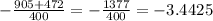 - \frac{905 + 472}{400} = - \frac{1377}{400} = - 3.4425