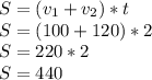 S=(v_1+v_2)*t \\ &#10;S=(100+120)*2 \\ S=220*2 \\ S=440