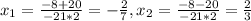 x_1= \frac{-8+20}{-21*2}= -\frac{2}{7} ,x_2=\frac{-8-20}{-21*2}= \frac{2}{3}