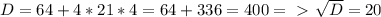 D=64+4*21*4=64+336=400=\ \textgreater \ \sqrt{D} =20