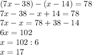 (7x-38)-(x-14)=78\\7x-38-x+14=78\\7x-x=78+38-14\\6x=102\\x=102:6\\x=17