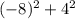 (-8)^{2} + 4^{2} \right.