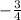 - \frac{3}{4}