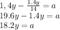 1,4y- \frac{1.4y}{14}=a \\ 19.6y-1.4y=a \\ 18.2y=a