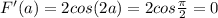 F'(a)=2cos(2a)=2cos \frac{ \pi }{2}=0